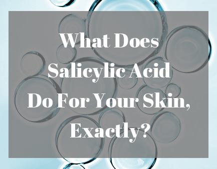 Que fait Salicylic acide fo pour Votre peau, exactement? 